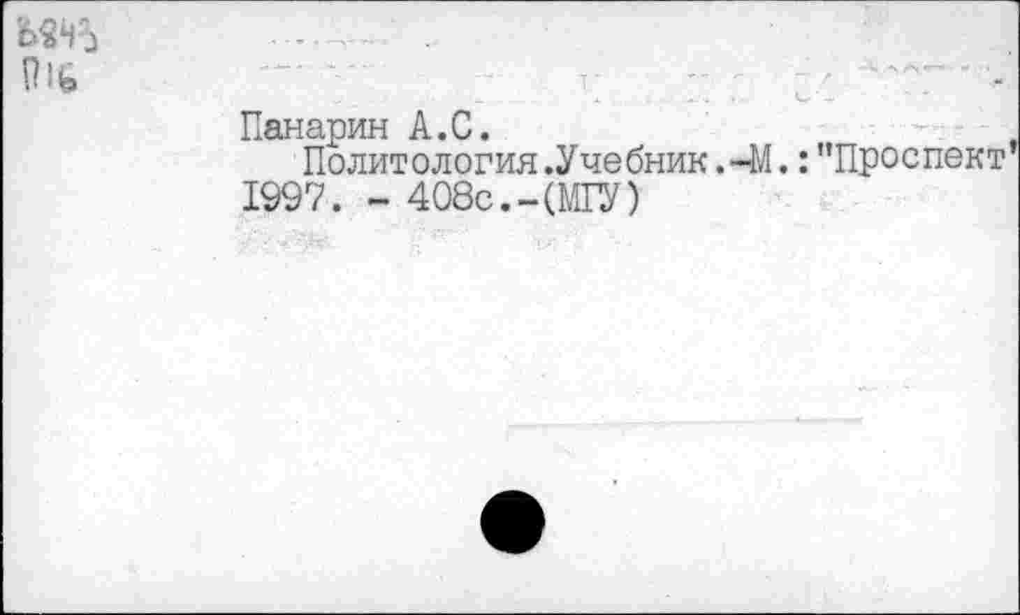 ﻿
Панарин А.С.
Политология .Учебник. -М.:"Проспект 1997. - 408с.-(МТУ)